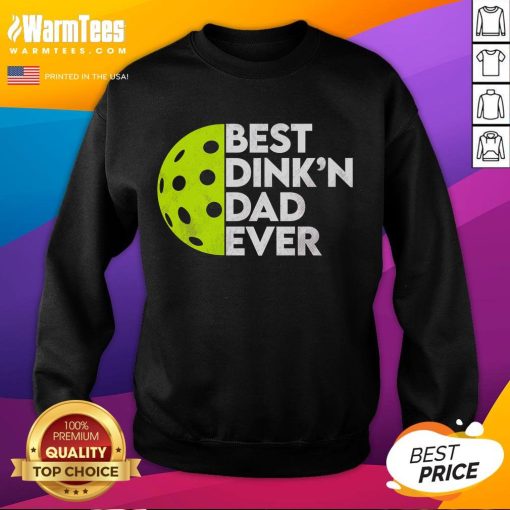 Alt Text: Funny Best Dink'n Dad Ever Pickleball Sweatshirt featuring playful design for pickleball-loving dads.