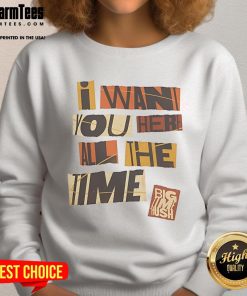 Funny Big Time Rush I Want You Here All The Time sweatshirt featuring playful design and vibrant colors for fans.