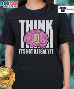 Funny Brain Think It's Not Illegal Yet Ladies Tee featuring a humorous graphic design for casual wear.