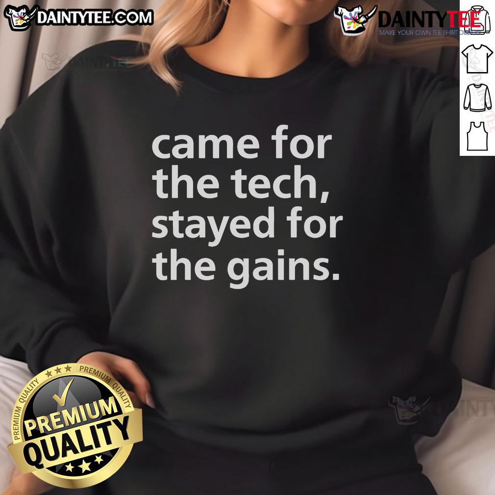 Funny Came For The Tech Stayed For The Gains Sweatshirt Funny Came For The Tech Stayed For The Gains Sweatshirt featuring a humorous graphic and comfortable design for tech lovers.