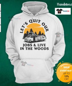 Funny Camping hoodie with 'Let's Quit Our Jobs and Live in the Woods' slogan, perfect for outdoor enthusiasts.