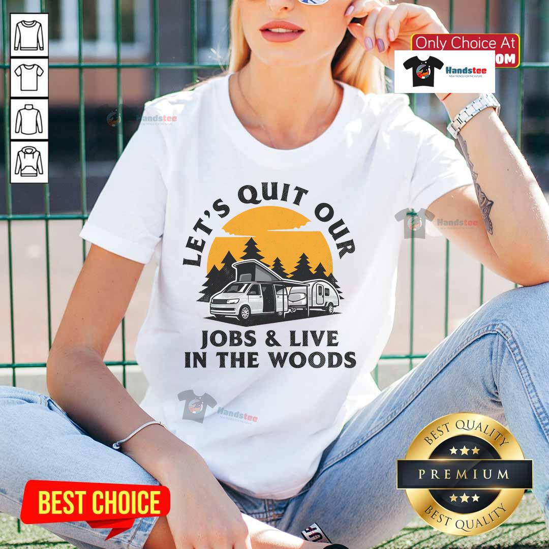 Funny Camping Lets Quit Our Jobs And Live In The Woods Ladies Tee Funny camping tee for women: 'Let's quit our jobs and live in the woods' design, perfect for outdoor enthusiasts.