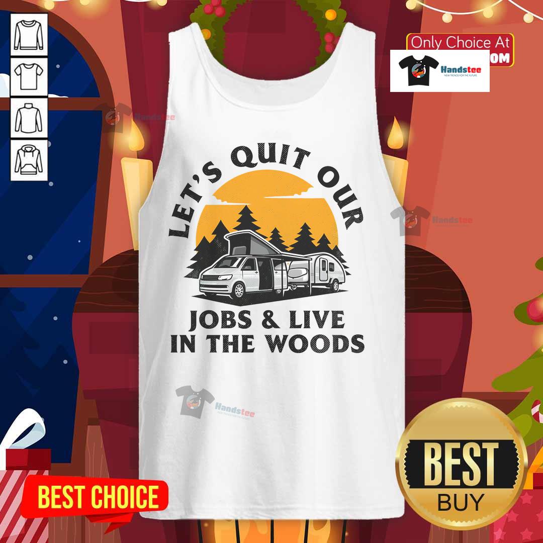 Funny Camping Lets Quit Our Jobs And Live In The Woods Tank Top Funny camping tank top with 'Let's quit our jobs and live in the woods' slogan, perfect for outdoor enthusiasts.