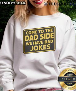 Alt Text: Funny 'Come to the Dad Side, We Have Bad Jokes' parody meme sweatshirt in a casual setting, perfect for dad humor lovers.