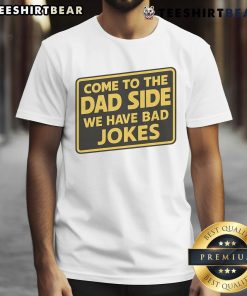 Alt Text: Funny 'Come To The Dad Side, We Have Bad Jokes' parody meme T-shirt design for humor-loving dads.