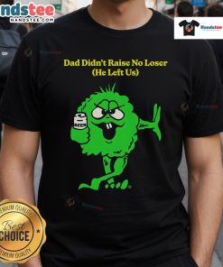 Funny Dad Didn'T Raise No Loser He Left Us T-Shirt featuring a humorous quote for proud children of strong fathers.