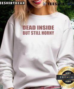 Funny Dead Inside But Still Horny Sweatshirt featuring humorous text design on a cozy, casual garment.