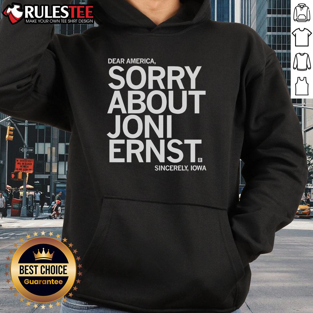 Funny Dear America Sorry About Joni Ernst Sincerely Iowa Hoodie Funny 'Dear America, Sorry About Joni Ernst' hoodie design representing Iowa's quirky political humor.