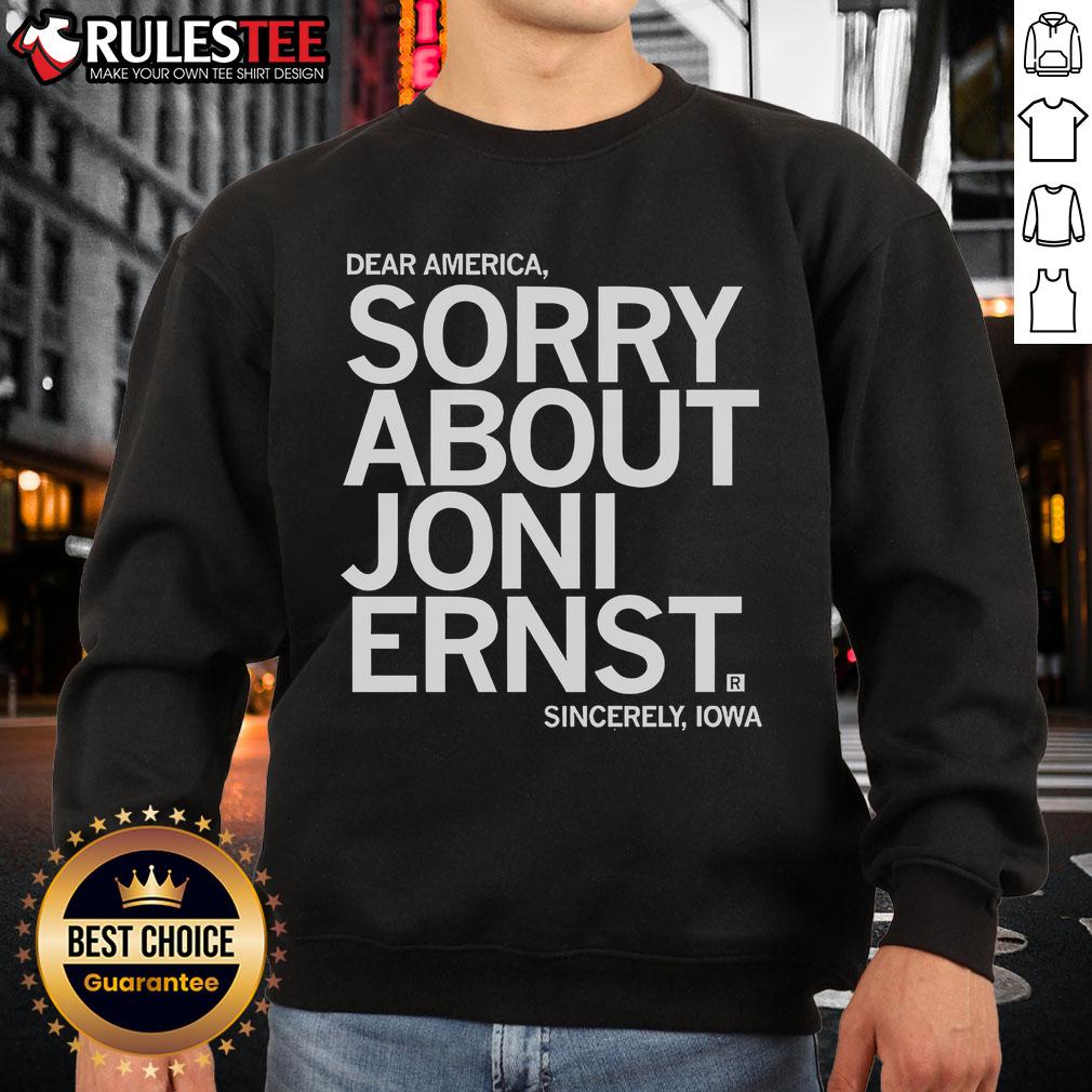 Funny Dear America Sorry About Joni Ernst Sincerely Iowa Sweatshirt Funny Dear America Sorry About Joni Ernst Sincerely Iowa sweatshirt design featuring humorous text and vibrant colors.
