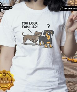 Funny dogs wearing cute outfits on a ladies tee, featuring the phrase You Look Familiar for dog lovers.