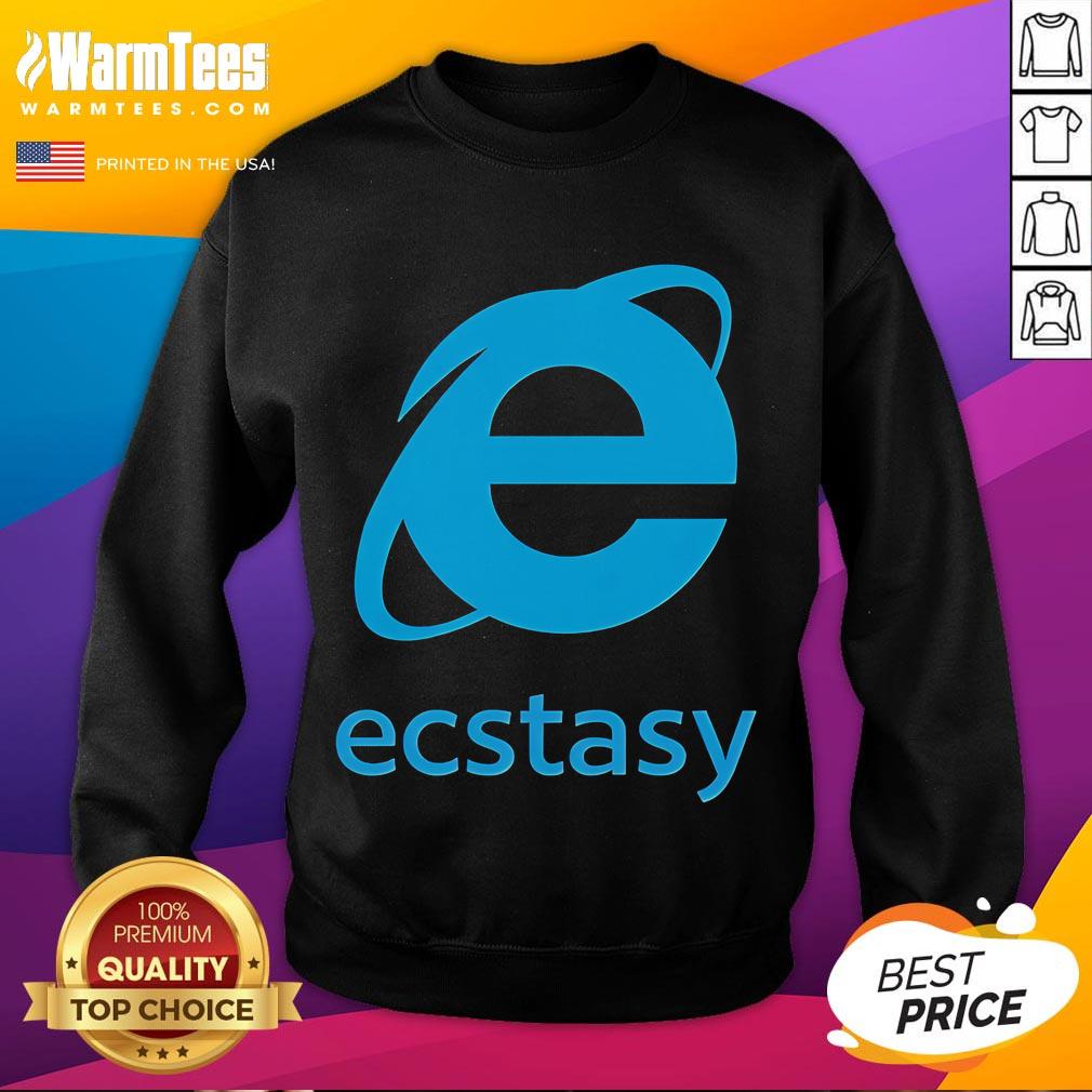 Funny Ecstasy Internet Explorer Sweatshirt Funny Ecstasy Internet Explorer sweatshirt featuring a playful graphic design, perfect for tech enthusiasts and humor lovers.