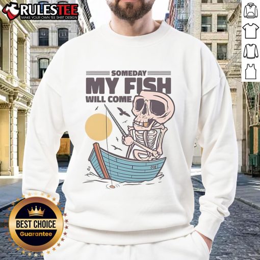 Funny fishing sweatshirt featuring a skeleton fisherman with the phrase 'Someday My Fish Will Come' for fishing enthusiasts.