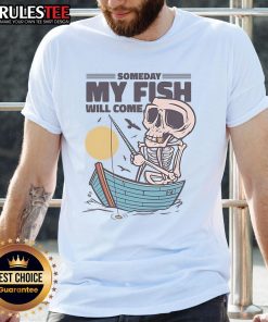 Alt Text: Funny Fishing Someday My Fish Will Come t-shirt featuring a playful skeleton fisherman design. Perfect for anglers!