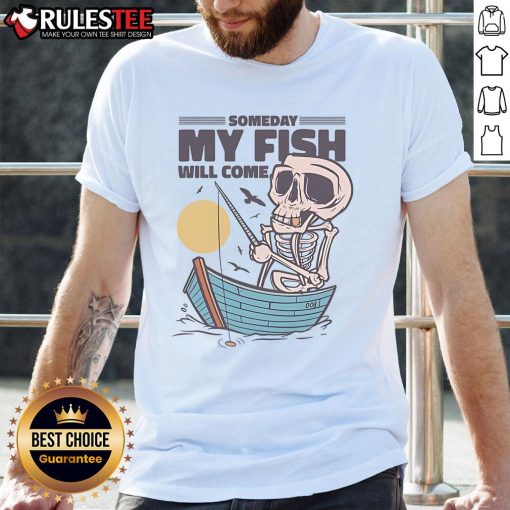 Alt Text: Funny Fishing Someday My Fish Will Come t-shirt featuring a playful skeleton fisherman design. Perfect for anglers!
