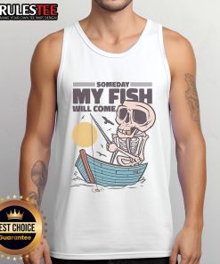 Funny fishing tank top featuring a skeleton fisherman with the phrase 'Someday My Fish Will Come'.