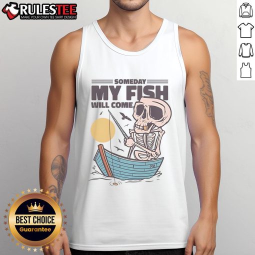 Funny fishing tank top featuring a skeleton fisherman with the phrase 'Someday My Fish Will Come'.