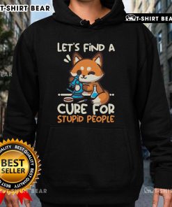 Funny fox hoodie with 'Lets Find A Cure For Stupid People' slogan, perfect for casual wear and humor lovers.