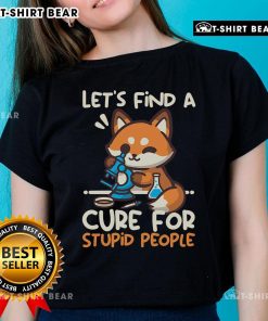 Funny fox graphic on a ladies tee with text 'Lets Find A Cure For Stupid People' for a humorous casual look.