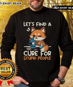 Funny fox sweatshirt with 'Lets Find a Cure for Stupid People' slogan, perfect for casual wear and animal lovers.