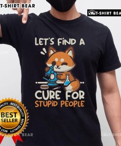 Funny fox graphic on a T-shirt with the slogan 'Let Find A Cure For Stupid People' - humorous design for animal lovers.