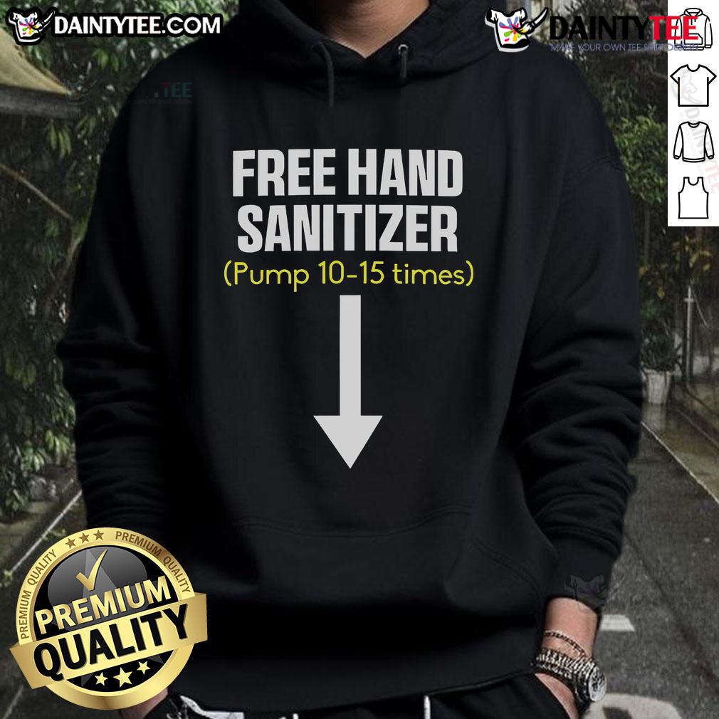 Funny Free Hand Sanitizer Pump 10 15 Times Hoodie Funny free hand sanitizer pump hoodie featuring a humorous design, perfect for staying safe and stylish.