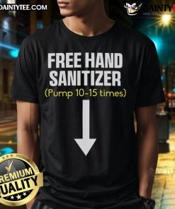 Funny free hand sanitizer pump 10-15 times t-shirt featuring a humorous graphic for health-conscious individuals.
