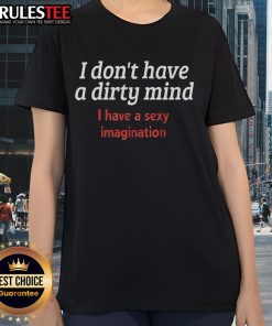 Alt Text: Funny ladies tee featuring I don't have a dirty mind, I have a sexy imagination slogan for playful fashion.