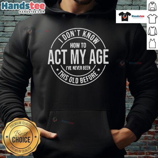 Alt Text: Funny I Don't Know How To Act My Age hoodie design, perfect for humorous gifts and showcasing a playful attitude toward aging.