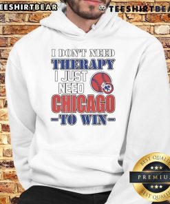 Alt Text: Funny I Don't Need Therapy, I Just Need Chicago to Win hoodie design showcasing a playful sports-themed graphic.