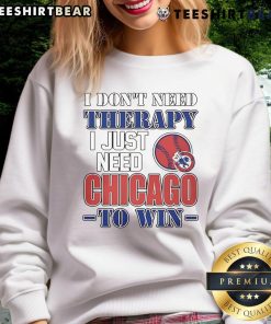 Funny sweatshirt reading 'I Dont Need Therapy, I Just Need Chicago to Win' perfect for sports fans and humor lovers.