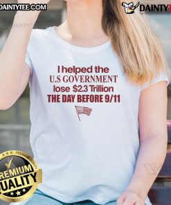 Alt Text: Funny American ladies tee featuring 'I Helped The US Government Lose 2.3 Trillion the Day Before 9/11' design.