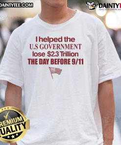 Funny I Helped The US Government Lose $2.3 Trillion The Day Before 9/11 T-Shirt design featuring bold text and humorous graphics.
