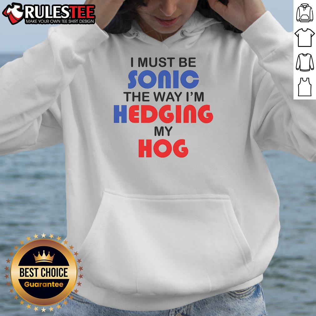 Funny I Must Be Sonic The Way I'M Hedging My Hog Hoodie Funny I Must Be Sonic hoodie featuring a playful hedgehog design, perfect for Sonic fans and casual wear.