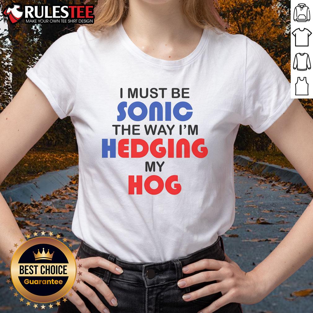 Funny I Must Be Sonic The Way I'M Hedging My Hog Ladies Tee Funny 'I Must Be Sonic' tee featuring a hedgehog design, perfect for ladies who love quirky graphic shirts.