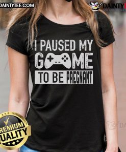Alt Text: Funny I Paused My Game to Be Pregnant ladies tee featuring playful gaming design for expecting gamers.