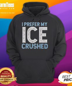 Funny 'I Prefer My Ice Crushed' hoodie design advocating to abolish ICE, featuring playful graphics and bold text.
