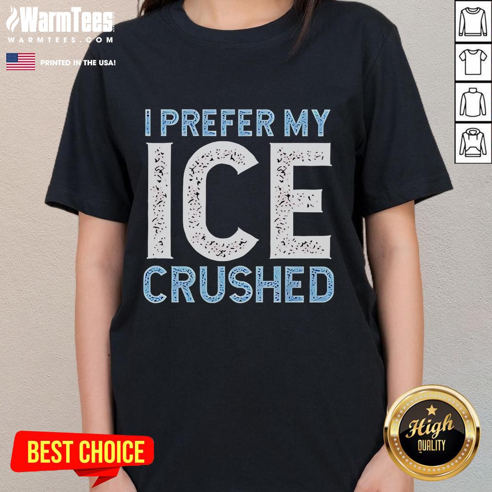 Funny I Prefer My Ice Crushed Abolish Ice Ladies Tee Funny 'I Prefer My Ice Crushed' Abolish ICE Ladies Tee design with playful graphics and bold text for ice lovers.