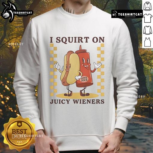 Funny sweatshirt featuring a quirky design with the phrase I Squirt On Juicy Wieners Love Juice and hotdog graphics.