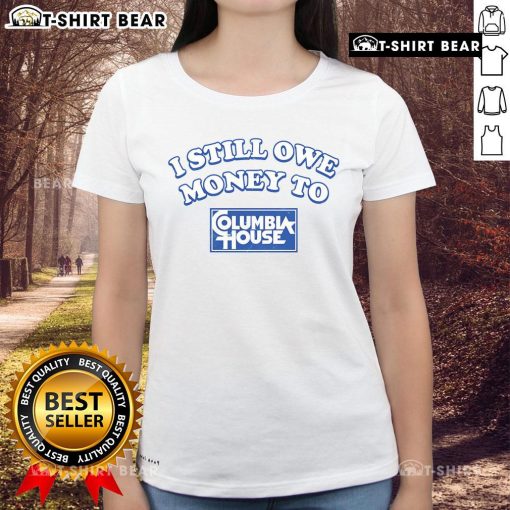 Funny I Still Owe Money to Columbia House Ladies Tee featuring a humorous graphic on a stylish t-shirt design.