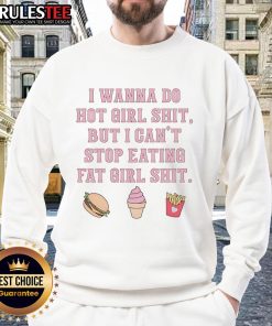 Funny sweatshirt with 'I Wanna Do Hot Girl Shit But I Can't Stop Eating Fat Girl Shit' graphic, perfect for casual wear.