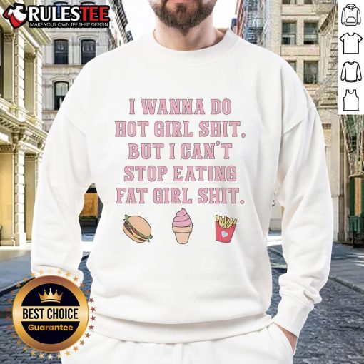 Funny sweatshirt with 'I Wanna Do Hot Girl Shit But I Can't Stop Eating Fat Girl Shit' graphic, perfect for casual wear.
