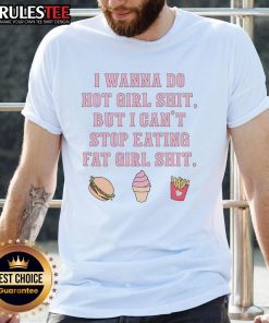 Alt Text: Funny I Wanna Do Hot Girl Shit But I Can't Stop Eating Fat Girl Shit T-Shirt design showcasing humor and style.