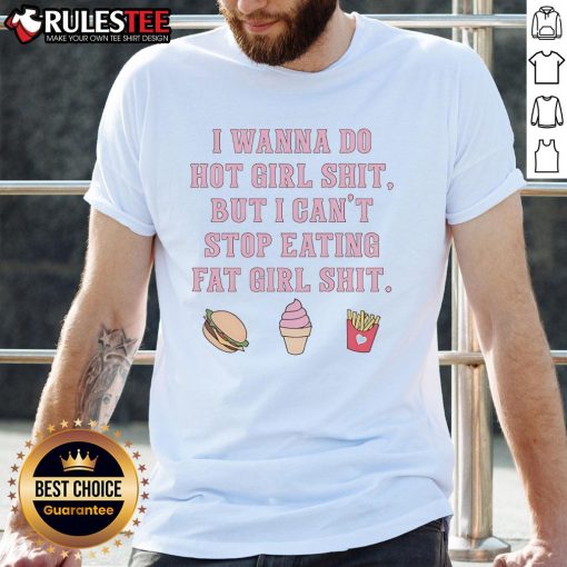 Alt Text: Funny I Wanna Do Hot Girl Shit But I Can't Stop Eating Fat Girl Shit T-Shirt design showcasing humor and style.