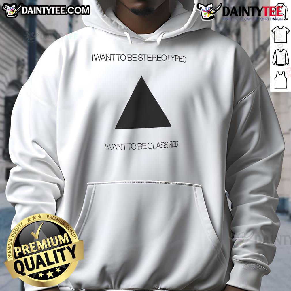 Funny I Want To Be Stereotyped I Want To Be Classified Hoodie Funny 'I Want To Be Stereotyped' hoodie design showcasing humor and individuality in fashion.