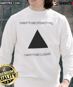 Funny 'I Want to Be Stereotyped' sweatshirt design showcasing humor and personality, perfect for casual wear.