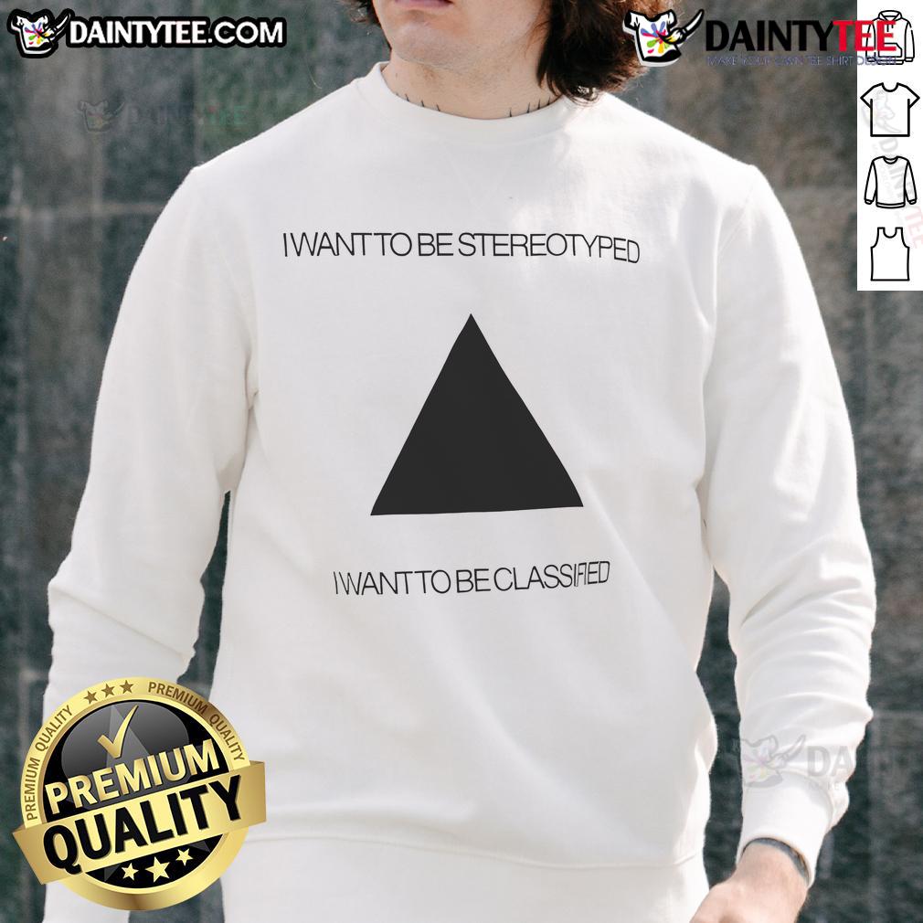 Funny I Want To Be Stereotyped I Want To Be Classified Sweatshirt Funny 'I Want to Be Stereotyped' sweatshirt design showcasing humor and personality, perfect for casual wear.