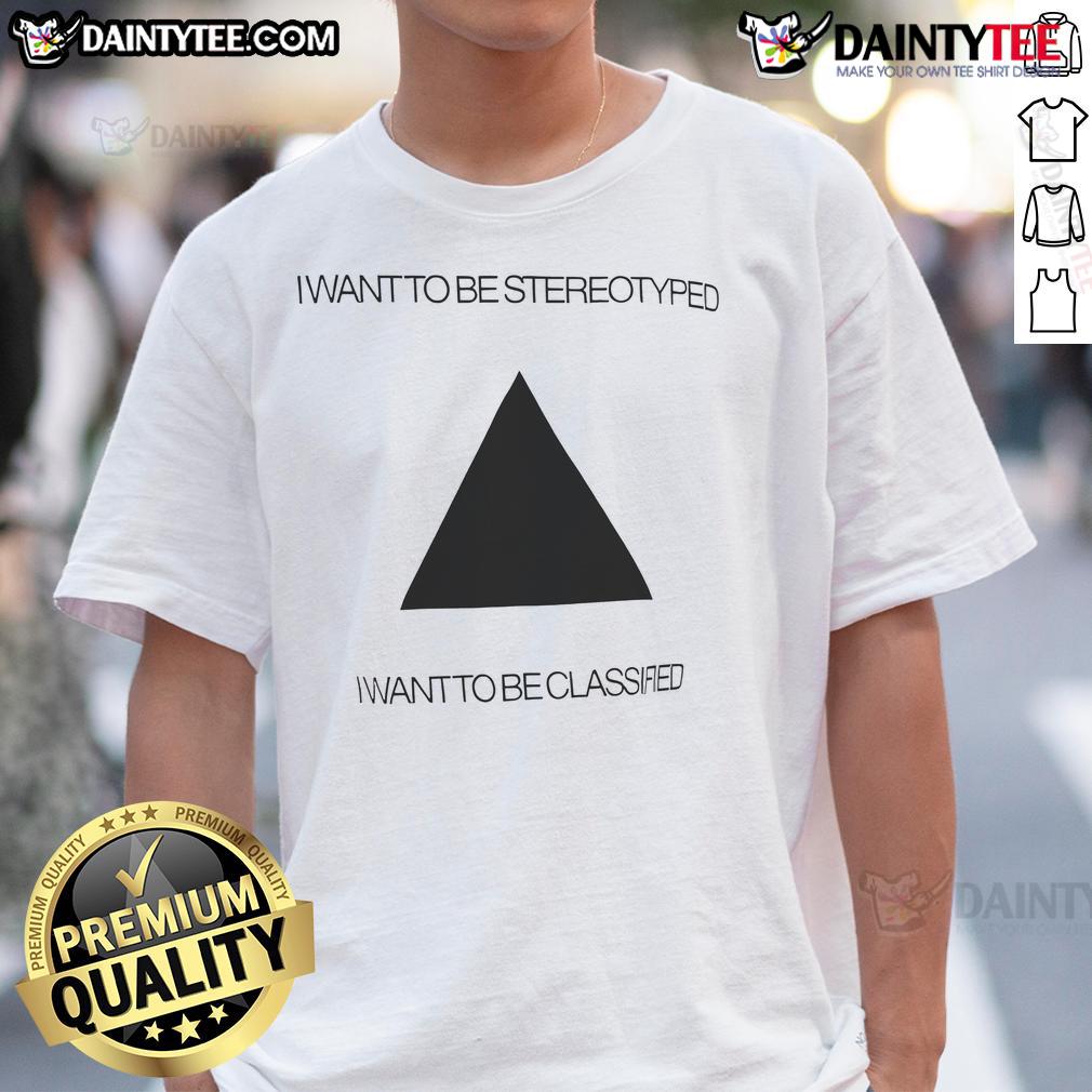 Funny I Want To Be Stereotyped I Want To Be Classified T Shirt Funny I Want To Be Stereotyped I Want To Be Classified T-Shirt design featuring playful typography on a casual tee.