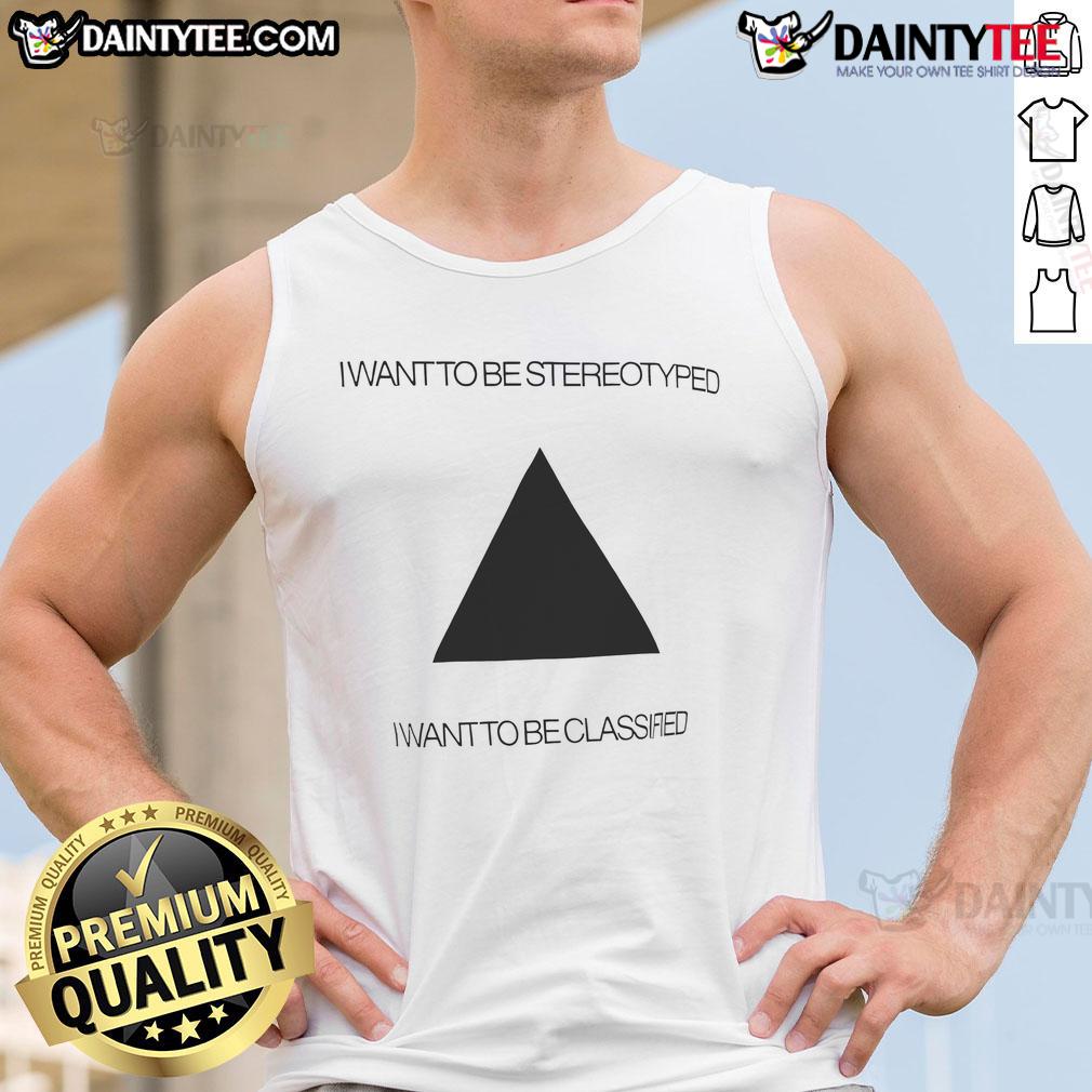 Funny I Want To Be Stereotyped I Want To Be Classified Tank Top Funny I Want To Be Stereotyped I Want To Be Classified Tank Top featuring humorous text on a stylish design.