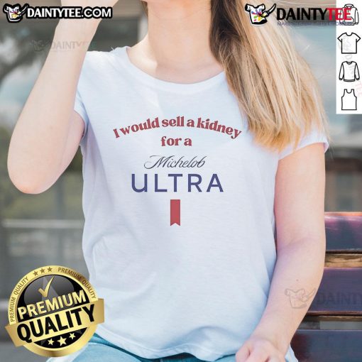 Funny I Would Sell A Kidney For A Michelob Ultra Beer Ladies Tee, featuring a humorous graphic design and vibrant colors.