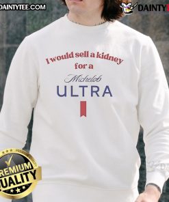 Funny sweatshirt featuring 'I would sell a kidney for a Michelob Ultra beer' - perfect for beer lovers and humor fans.